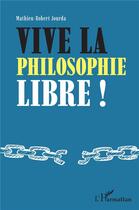 Couverture du livre « Vive la philosophie libre ! » de Mathieu Robert Jourda aux éditions L'harmattan