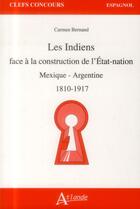 Couverture du livre « Les indiens face à la construction de l'Etat-nation ; Mexique - Argentine 1810-1917 » de Carmen Bernand aux éditions Atlande Editions