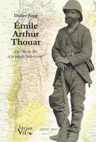 Couverture du livre « Emile Arthur Thouar ; de l'Île de Ré à la jungle bolivienne » de Didier Jung aux éditions Croit Vif