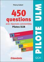 Couverture du livre « 450 questions avec réponses commentées ; pilote ULM » de Thierry Gobert aux éditions Cepadues