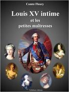 Couverture du livre « Louis XV intime et les petites maîtresses » de Comte Fleury aux éditions Syllabaire Editions