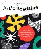 Couverture du livre « Art'bracadabra ; à la découverte des ingrédients magiques de l'oeuvre d'art » de Raphael Garnier aux éditions Amaterra