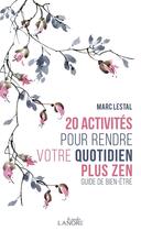 Couverture du livre « 20 activités pour rendre votre quotidien plus zen : guide bien-être » de Marc Lestal aux éditions Lanore