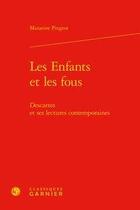 Couverture du livre « Les enfants et les fous ; Descartes et ses lectures contemporaines » de Mazarine Pingeot aux éditions Classiques Garnier