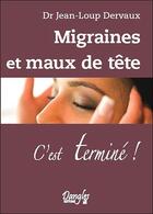 Couverture du livre « Migraines et maux de tête ; c'est terminé ! » de Jean-Loup Dervaux aux éditions Dangles