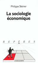 Couverture du livre « La Sociologie Economique » de Philippe Steiner aux éditions La Decouverte