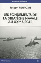 Couverture du livre « Les fondements de la stratégie navale au XXIe siècle » de Joseph Henrotin aux éditions Economica
