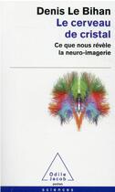 Couverture du livre « Le cerveau de cristal : ce que nous révèle la neuro-imagerie » de Denis Le Bihan aux éditions Odile Jacob