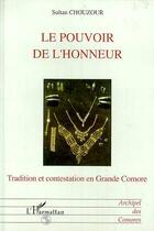 Couverture du livre « Le pouvoir de l'honneur ; tradition et contestation en Grande Comore » de Sultan Chouzour aux éditions L'harmattan