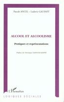 Couverture du livre « Alcool et alcoolisme ; pratiques et représentations » de Ludovic Gaussot et Pascale Ancel aux éditions L'harmattan