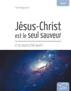 Couverture du livre « Jésus-Christ est le seul sauveur ; et toi, veux-tu être sauvé ? » de Yves Begassat aux éditions Tequi
