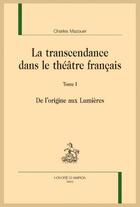 Couverture du livre « La transcendance dans le théâtre français t.1 : de l'origine aux Lumières » de Charles Mazouer aux éditions Honore Champion