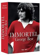 Couverture du livre « Immortel ; George Best » de Duncan Hamilton aux éditions Hugo Sport
