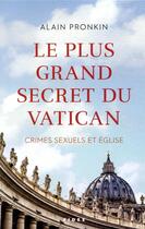 Couverture du livre « Le plus grand secret du Vatican ; crimes sexuels et Eglise » de Pronkin Alain aux éditions Fides