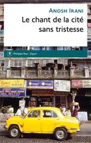 Couverture du livre « Le chant de la cité sans tristesse » de Anosh Irani aux éditions Philippe Rey