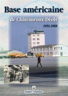 Couverture du livre « Base américaine de Châteauroux-Déols 1951-1968 » de Didier Dubant aux éditions Editions Sutton