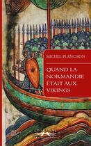 Couverture du livre « Quand la Normandie était aux Vikings » de Michel Planchon aux éditions Charles Corlet