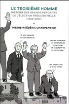 Couverture du livre « Le troisième homme ; histoire des grands perdants du premier tour de la présidentielle (1965-2012) » de Pierre-Francois Charpentier aux éditions Felin