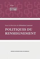 Couverture du livre « Politiques du renseignement » de Sebastien Laurent aux éditions Pu De Bordeaux