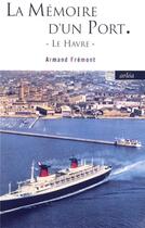 Couverture du livre « La mémoire d'un port ; le Havre » de Armand Fremont aux éditions Arlea