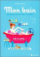 Couverture du livre « Mon bain aux huiles essentielles ; 100 recettes à faire soi-même » de Veronique Desarzens aux éditions Sang De La Terre