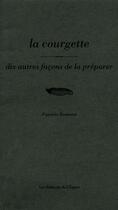 Couverture du livre « La courgette, dix façons de la préparer » de Patricia Romatet aux éditions Epure