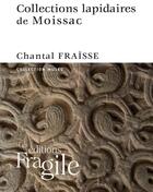 Couverture du livre « Collections lapidaires de Moissac » de Chantal Fraisse aux éditions Fragile