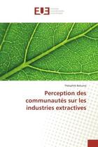 Couverture du livre « Perception des communautes sur les industries extractives » de Théophile Bokuma aux éditions Editions Universitaires Europeennes