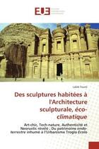 Couverture du livre « Des sculptures habitées à l'Architecture sculpturale, éco-climatique : Art-chic, Tech-nature, Authenticité et Neorustic révélé ; Du patrimoine endo-terrestre inhumé à l'Ur » de Labib Toumi aux éditions Editions Universitaires Europeennes