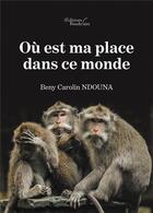 Couverture du livre « Où est ma place dans ce monde » de Beny Carolin Ndouna aux éditions Baudelaire