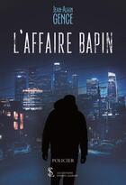 Couverture du livre « L affaire bapin » de Jean-Alain Gence aux éditions Sydney Laurent