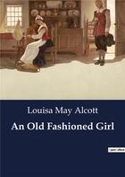 Couverture du livre « An Old Fashioned Girl » de Louisa May Alcott aux éditions Culturea