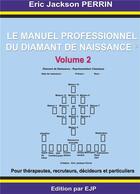 Couverture du livre « Le manuel professionnel du diamant de naissance t.2 » de Perrin Eric Jac aux éditions Ejp