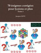 Couverture du livre « 70 énigmes corrigées pour lycéens et plus » de Jacques Levy aux éditions Lulu