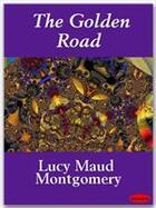 Couverture du livre « The Golden Road » de Lucy Maud Montgomery aux éditions Ebookslib