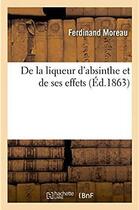 Couverture du livre « De la liqueur d'absinthe et de ses effets » de Moreau Ferdinand aux éditions Hachette Bnf