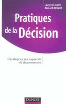 Couverture du livre « Pratiques De La Decision ; Developper Ses Capacites De Discernement » de Laurent Falque et Bernard Bougon aux éditions Dunod