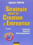 Couverture du livre « Strategie Pour La Creation D'Entreprise - 11eme Edition - Creation, Reprise, Developpement » de Papin aux éditions Dunod