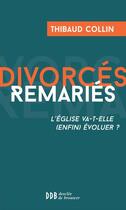 Couverture du livre « Divorcés remariés ; l'Eglise va-t-elle (enfin) évoluer ? » de Thibault Collin aux éditions Desclee De Brouwer