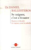 Couverture du livre « Se soigner, c'est s'écouter » de Daniel Ballesteros aux éditions Robert Laffont