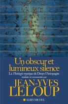 Couverture du livre « Un obscur et lumineux silence ; la théologie mystique de Denys l'Aréopagite » de Jean-Yves Leloup aux éditions Albin Michel