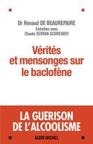 Couverture du livre « Vérités et mensonges sur le baclofène ; la guérison de l'alcoolisme » de Renaud De Beaurepaire et Claude Servan-Schreiber aux éditions Albin Michel