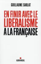 Couverture du livre « En finir avec le libéralisme à la française » de Guillaume Sarlat aux éditions Albin Michel