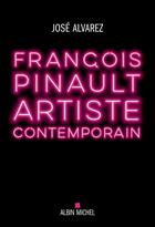 Couverture du livre « François Pinault, artiste contemporain » de Jose Alvarez aux éditions Albin Michel