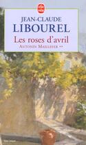 Couverture du livre « Les roses d'avril - antonin maillefer (tome 2) » de Libourel-J.C aux éditions Le Livre De Poche