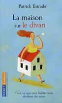 Couverture du livre « La maison sur le divan ; tout ce que nos habitations révèlent de nous » de Patrick Estrade aux éditions Pocket