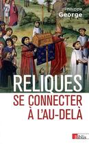Couverture du livre « Reliques ; se connecter à l'au-delà » de Philippe George aux éditions Cnrs