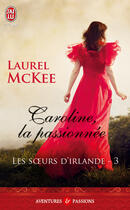 Couverture du livre « Les soeurs d'Irlande Tome 3 : Caroline, la passionnée » de Laurel Mckee aux éditions J'ai Lu