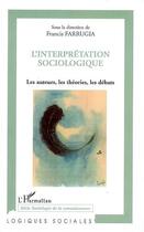 Couverture du livre « Interprétation sociologique ; les auteurs, les théories, les débats » de Francis Farrugia aux éditions L'harmattan