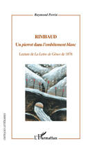 Couverture du livre « Rimbaud, un pierrot dans l'embêtement blanc ; lecture de la lettre de gênes de 1878 » de Raymond Perrin aux éditions L'harmattan